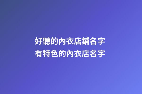 好聽的內衣店鋪名字 有特色的內衣店名字-第1張-店鋪起名-玄機派